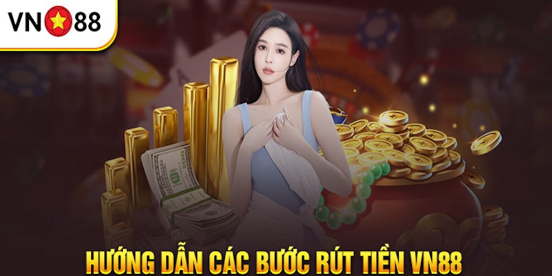 Hướng dẫn các cách rút tiền chi tiết chỉ có taị VN88